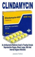 Cllndamycln: An Antibacterial Medicine Used in Treating Female Reproductive Organs, Blood, Lungs, Skin and Internal Orga di Jammie Pollich edito da INDEPENDENTLY PUBLISHED