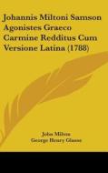 Johannis Miltoni Samson Agonistes Graeco Carmine Redditus Cum Versione Latina (1788) di John Milton, George Henry Glasse edito da Kessinger Publishing