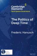The Politics Of Deep Time di Frederic Hanusch edito da Cambridge University Press