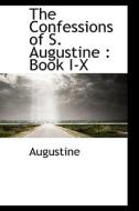 The Confessions Of S. Augustine di S Augustine edito da Bibliolife