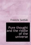 Pure Thought And The Riddle Of The Universe di Francis Sedlk, Francis Sedlak edito da Bibliolife