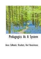 Pedagogics As A System di Anna Callender Brackett, Karl Rosenkranz edito da Bibliolife