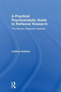 A Practical Psychoanalytic Guide to Reflexive Research di Joshua (Child and Adolescent Psychotherapist Holmes edito da Taylor & Francis Ltd