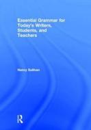 Essential Grammar for Today's Writers, Students, and Teachers di Nancy (Texas A&M University Sullivan edito da Taylor & Francis Ltd