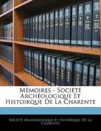 Memoires - Societe Archeologique Et Histoirque De La Charente edito da Nabu Press
