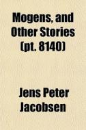 Mogens, And Other Stories (volume 8140) di J. P. Jacobsen, Jens Peter Jacobsen edito da General Books Llc