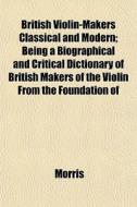 British Violin-makers Classical And Mode di Howard Morris edito da General Books