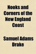 Nooks And Corners Of The New England Coa di Samuel Adams Drake edito da Rarebooksclub.com