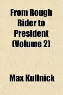 From Rough Rider To President (volume 2) di Max Kullnick edito da General Books Llc