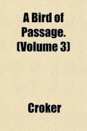 A Bird Of Passage. Volume 3 di Croker edito da General Books