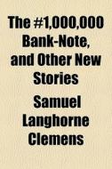 The 1,000,000 Bank-note, And Other New di Mark Twain edito da General Books