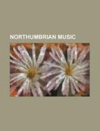 Northumbrian Music: Border Pipes, Cruel Sister (Rachel Unthank and the Winterset Album), F+ (Pitch), Here's the Tender Coming, High Level di Source Wikipedia edito da Books LLC, Wiki Series