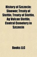 History Of Szczecin: Stoewer, Treaty Of di Books Llc edito da Books LLC, Wiki Series