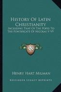 History of Latin Christianity: Including That of the Popes to the Pontificate of Nicolas V V9 di Henry Hart Milman edito da Kessinger Publishing