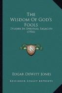 The Wisdom of God's Fools: Studies in Spiritual Sagacity (1916) di Edgar DeWitt Jones edito da Kessinger Publishing