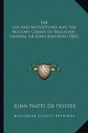 The Life and Misfortunes and the Military Career of Brigadier-General Sir John Johnson (1882) di John Watts De Peyster edito da Kessinger Publishing