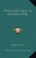 Peter and Polly in Autumn (1918) di Rose Lucia edito da Kessinger Publishing