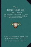 The Limestones of Maryland: With Special Reference to Their Use in the Manufacture of Lime and Cement (1910) di Edward Bennett Mathews, John Sharshall Grasty edito da Kessinger Publishing
