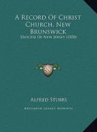 A Record of Christ Church, New Brunswick: Diocese of New Jersey (1850) di Alfred Stubbs edito da Kessinger Publishing