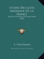Etudes Des Gites Mineraux de La France: Bassin Houiller de Ronchamp (1885) di E. Trautmann edito da Kessinger Publishing