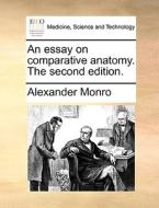An Essay On Comparative Anatomy. The Second Edition di Alexander Monro edito da Gale Ecco, Print Editions