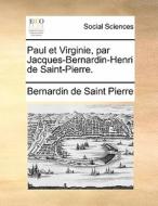 Paul Et Virginie. Par Jacques-bernardin-henri De Saint-pierre. di Bernadin de Saint-Pierre edito da Gale Ecco, Print Editions