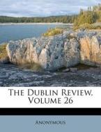 The Dublin Review, Volume 26 di Anonymous edito da Nabu Press