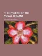 The Hygiene of the Vocal Organs di Morell MacKenzie edito da Rarebooksclub.com