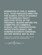 Nomination Of Carl E. Wieman, Ph.d., To Be Associate Director For Science, Office Of Science And Technology Policy di United States Congress Senate, Anonymous edito da General Books Llc