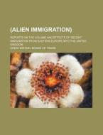 (Alien Immigration); Reports on the Volume and Effects of Recent Immigration from Eastern Europe Into the United Kingdom di Great Britain Board of Trade edito da Rarebooksclub.com
