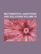 Mathematical Questions and Solutions Volume 25 di Anonymous edito da Rarebooksclub.com