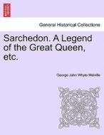 Sarchedon. A Legend of the Great Queen, etc, vol. III di George John Whyte Melville edito da British Library, Historical Print Editions