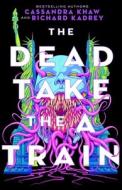 The Dead Take the a Train di Richard Kadrey, Cassandra Khaw edito da TOR BOOKS