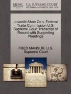 Juvenile Shoe Co V. Federal Trade Commission U.s. Supreme Court Transcript Of Record With Supporting Pleadings di Fred Mansur edito da Gale, U.s. Supreme Court Records