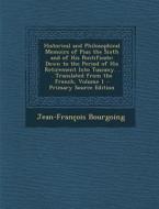 Historical and Philosophical Memoirs of Pius the Sixth and of His Pontificate: Down to the Period of His Retirement Into Tuscany. . . Translated from di Jean-Francois Bourgoing edito da Nabu Press
