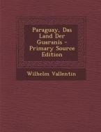 Paraguay, Das Land Der Guaranis di Wilhelm Vallentin edito da Nabu Press