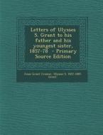 Letters of Ulysses S. Grant to His Father and His Youngest Sister, 1857-78 di Jesse Grant Cramer, Ulysses S. Grant edito da Nabu Press