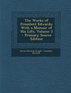 The Works of President Edwards: With a Memoir of His Life, Volume 3 di Sereno Edwards Dwight, Jonathan Edwards edito da Nabu Press