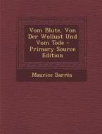 Vom Blute, Von Der Wollust Und Vom Tode di Maurice Barres edito da Nabu Press