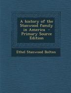 A History of the Stanwood Family in America di Ethel Stanwood Bolton edito da Nabu Press