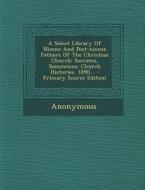 A Select Library of Nicene and Post-Nicene Fathers of the Christian Church: Socrates, Sozomenus: Church Histories. 1890... - Primary Source Edition di Anonymous edito da Nabu Press