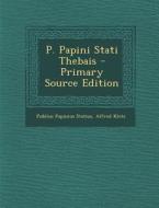P. Papini Stati Thebais di Publius Papinius Statius, Alfred Klotz edito da Nabu Press