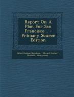 Report on a Plan for San Francisco... - Primary Source Edition di Daniel Hudson Burnham edito da Nabu Press