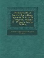 Memoires de La Societe Des Lettres, Sciences Et Arts de L'Aveyron, Volume 2 - Primary Source Edition edito da Nabu Press