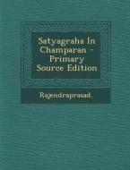 Satyagraha in Champaran - Primary Source Edition di Rajendraprasad Rajendraprasad edito da Nabu Press