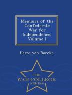 Memoirs of the Confederate War for Independence, Volume I - War College Series di Heros Von Borcke edito da WAR COLLEGE SERIES