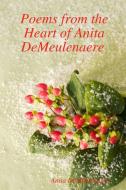 Poems from the Heart of Anita Demeulenaere di Anita Demeulenaere edito da Lulu.com