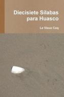 Diecisiete Silabas Para Huasco di Le Vieux Coq edito da Lulu.com