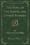 The Song Of The Sirens, And Other Stories (classic Reprint) di Edward Lucas White edito da Forgotten Books