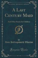 A Last Century Maid di Anne Hollingsworth Wharton edito da Forgotten Books